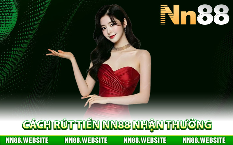 Rút Tiền NN88 – Kiểm Duyệt Giao Dịch Chỉ Trong 3 Phút 2 Cách rút tiền NN88 nhận thưởng nhanh