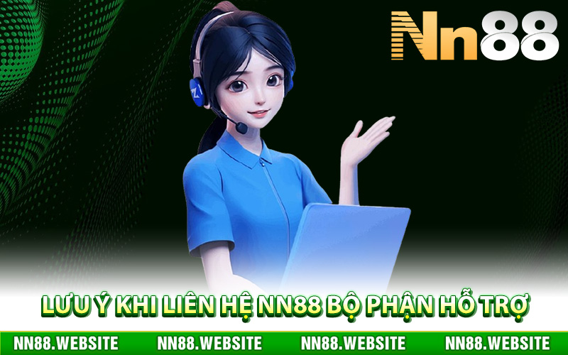 Liên Hệ NN88 – Đội Ngũ CSKH Giải Quyết Mọi Vấn Đề 24/7 2 Lưu ý khi liên hệ NN88 bộ phận hỗ trợ